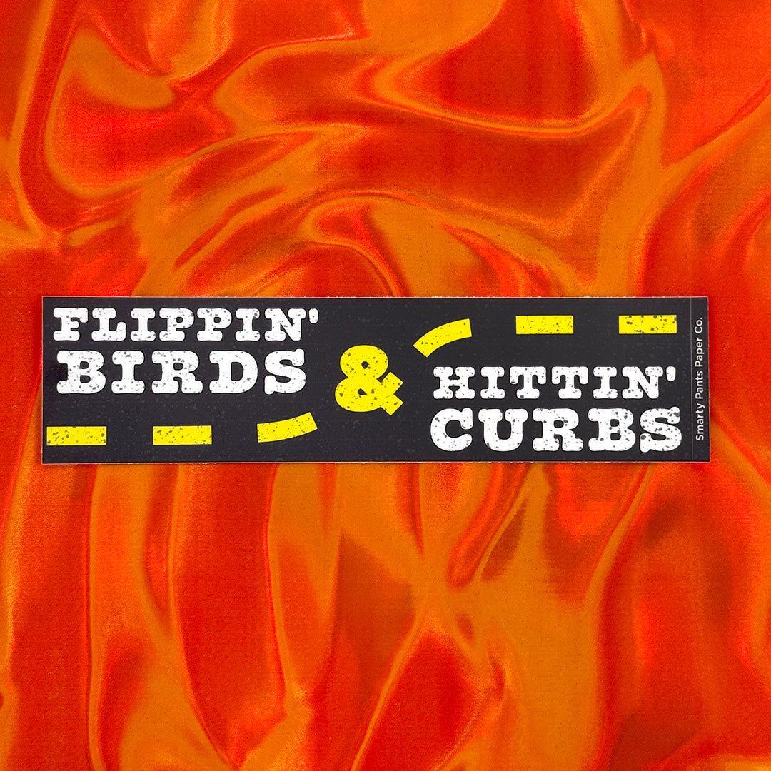 Hittin' Curbs & Flippin' Birds Bumper Sticker